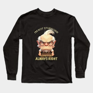 Old Man I'm Not Stubborn My Way Is Just Always Right Cute Adorable Funny Quote Long Sleeve T-Shirt